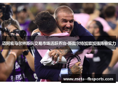 迈阿密马尔林斯队交易市场活跃乔治·斯图尔特加盟加强阵容实力