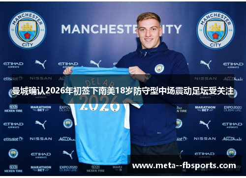 曼城确认2026年初签下南美18岁防守型中场震动足坛受关注