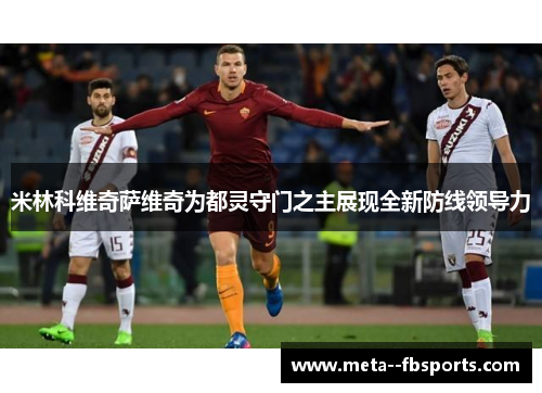 米林科维奇萨维奇为都灵守门之主展现全新防线领导力